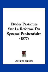Etudes Pratiques Sur La Reforme Du Systeme Penitentiaire (1877)
