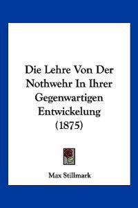 Stillmark, M: Lehre Von Der Nothwehr In Ihrer Gegenwartigen