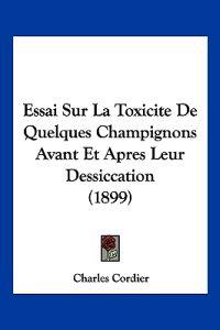 Essai Sur La Toxicite De Quelques Champignons Avant Et Apres Leur Dessiccation (1899)