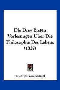 Schlegel, F: Drey Ersten Vorlesungen Uber Die Philosophie De