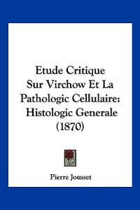 Etude Critique Sur Virchow Et La Pathologic Cellulaire