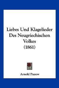 Passow, A: Liebes Und Klagelieder Des Neugriechischen Volkes