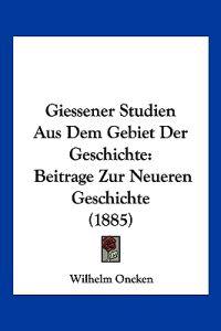 Oncken, W: Giessener Studien Aus Dem Gebiet Der Geschichte