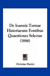 De Ioannis Tzetzae Historiarum Fontibus Quaestiones Selectae (1886)