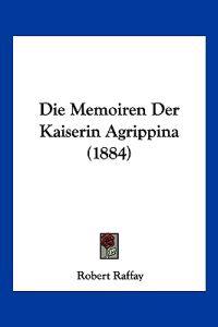 Raffay, R: Memoiren Der Kaiserin Agrippina (1884)