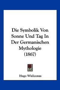 Wislicenus, H: Symbolik Von Sonne Und Tag In Der Germanische