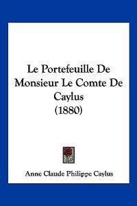 Le Portefeuille De Monsieur Le Comte De Caylus (1880)