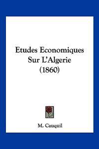 Etudes Economiques Sur L'Algerie (1860)