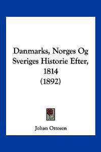 Danmarks, Norges Og Sveriges Historie Efter, 1814 (1892)