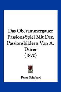 Schoberl, F: Oberammergauer Passions-Spiel Mit Den Passionsb