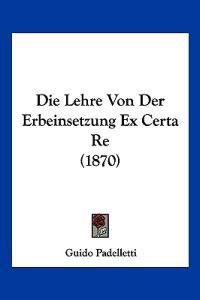 Padelletti, G: Lehre Von Der Erbeinsetzung Ex Certa Re (1870