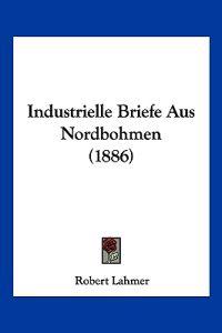 Lahmer, R: Industrielle Briefe Aus Nordbohmen (1886)