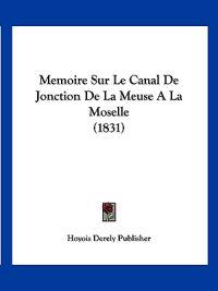 Memoire Sur Le Canal De Jonction De La Meuse A La Moselle (1831)