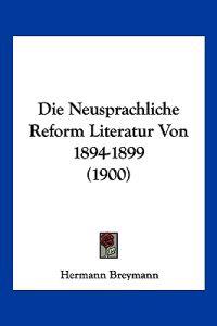 Breymann, H: Neusprachliche Reform Literatur Von 1894-1899 (