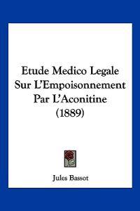Etude Medico Legale Sur L'Empoisonnement Par L'Aconitine (1889)