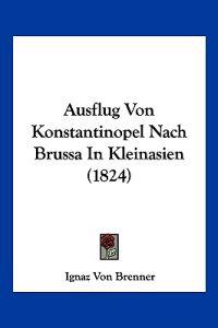 Brenner, I: Ausflug Von Konstantinopel Nach Brussa In Kleina