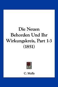 Mally, C: Neuen Behorden Und Ihr Wirkungskreis, Part 1-3 (18