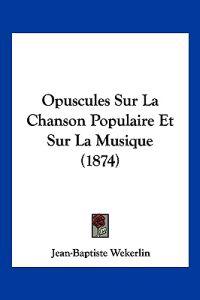 Opuscules Sur La Chanson Populaire Et Sur La Musique (1874)