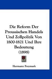 Freymark, H: Reform Der Preussischen Handels Und Zollpolitik