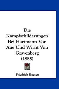 Hausen, F: Kampfschilderungen Bei Hartmann Von Aue Und Wirnt