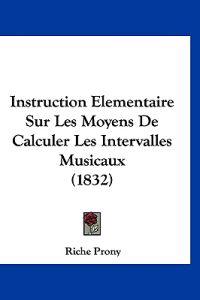 Instruction Elementaire Sur Les Moyens De Calculer Les Intervalles Musicaux (1832)