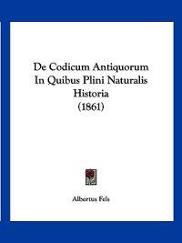 De Codicum Antiquorum In Quibus Plini Naturalis Historia (1861)