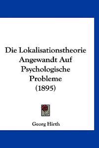 Die Lokalisationstheorie Angewandt Auf Psychologische Probleme (1895)