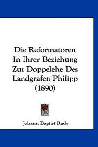 Rady, J: Reformatoren In Ihrer Beziehung Zur Doppelehe Des L