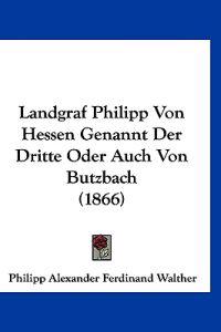 Walther, P: Landgraf Philipp Von Hessen Genannt Der Dritte O