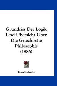 Schulze, E: Grundriss Der Logik Und Ubersicht Uber Die Griec