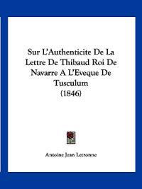Sur L'Authenticite De La Lettre De Thibaud Roi De Navarre A L'Eveque De Tusculum (1846)