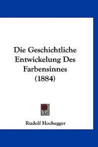 Hochegger, R: Geschichtliche Entwickelung Des Farbensinnes (