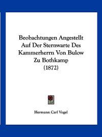 Vogel, H: Beobachtungen Angestellt Auf Der Sternwarte Des Ka