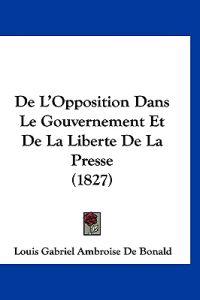 De L'Opposition Dans Le Gouvernement Et De La Liberte De La Presse (1827)