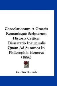 Consolationum A Graecis Romanisque Scriptarum Historia Critica