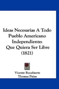 Ideas Necesarias A Todo Pueblo Americano Independiente
