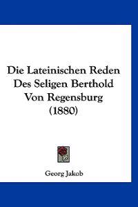 Jakob, G: Lateinischen Reden Des Seligen Berthold Von Regens