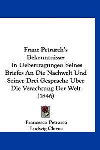 Petrarca, F: Franz Petrarch's Bekenntnisse