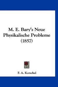 Korschel, F: M. E. Bary's Neue Physikalische Probleme (1857)