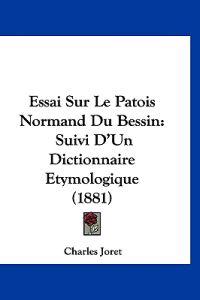 Essai Sur Le Patois Normand Du Bessin