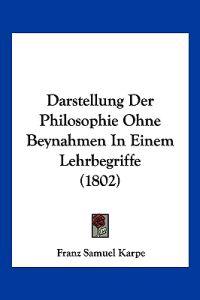 Karpe, F: Darstellung Der Philosophie Ohne Beynahmen In Eine