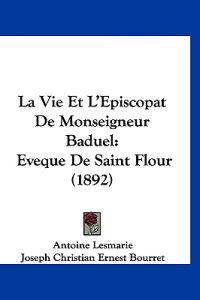 La Vie Et L'Episcopat De Monseigneur Baduel