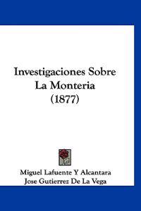 Investigaciones Sobre La Monteria (1877)