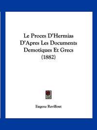 Le Proces D'Hermias D'Apres Les Documents Demotiques Et Grecs (1882)