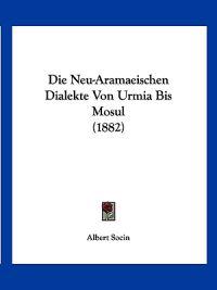 Socin, A: Neu-Aramaeischen Dialekte Von Urmia Bis Mosul (188