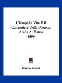 I Tempi La Vita E Il Canzoniere Della Poetessa Araba Al Hansa (1899)