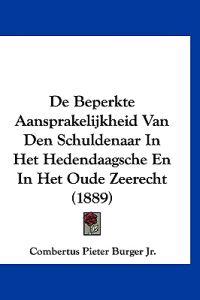 De Beperkte Aansprakelijkheid Van Den Schuldenaar In Het Hedendaagsche En In Het Oude Zeerecht (1889)