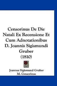 Censorinus De Die Natali Ex Recensione Et Cum Adnotationibus D. Joannis Sigismundi Gruber (1810)