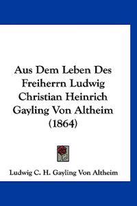 Altheim, L: Aus Dem Leben Des Freiherrn Ludwig Christian Hei