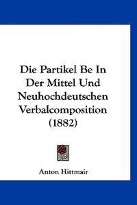 Hittmair, A: Partikel Be In Der Mittel Und Neuhochdeutschen